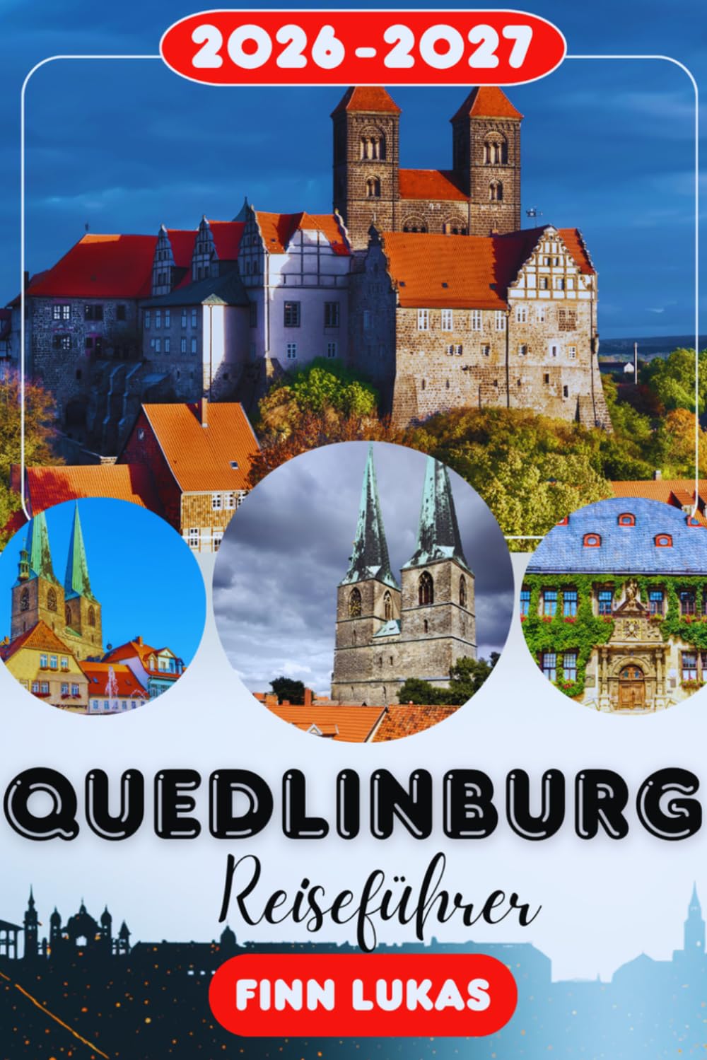 Quedlinburg REISEFÜHRER 2026-2027: Stiftskirche, Schlossberg, 1.300 Fachwerkhäuser, Marktplatz, Weihnachtsmärkte, Insider-Tipps, Reiserouten & ... mittelalterlichem UNESCO-Meisterwerk