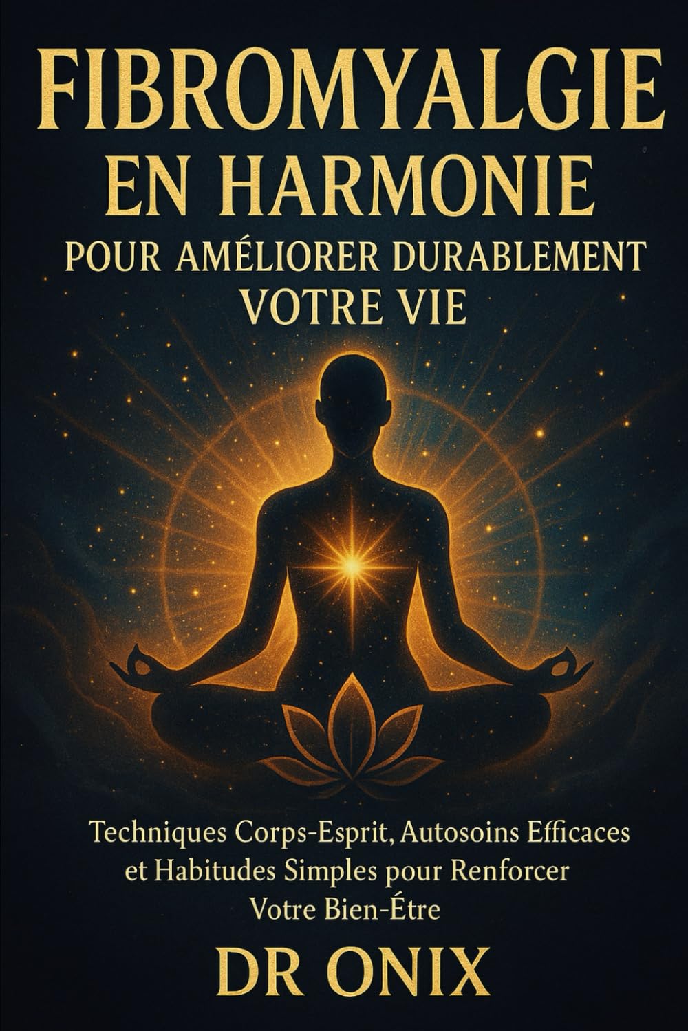 Fibromyalgie en harmonie pour améliorer durablement votre vie: Techniques corps-esprit, autosoins efficaces et habitudes simples pour renforcer votre bien-être.: 3 (fibromyalgie traitement efficace)