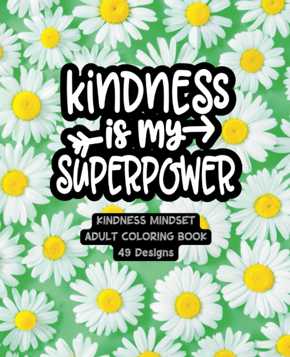 Kindness Is My Superpower - Adult Coloring Book: 49 Unique Designs with Inspiring Quotes