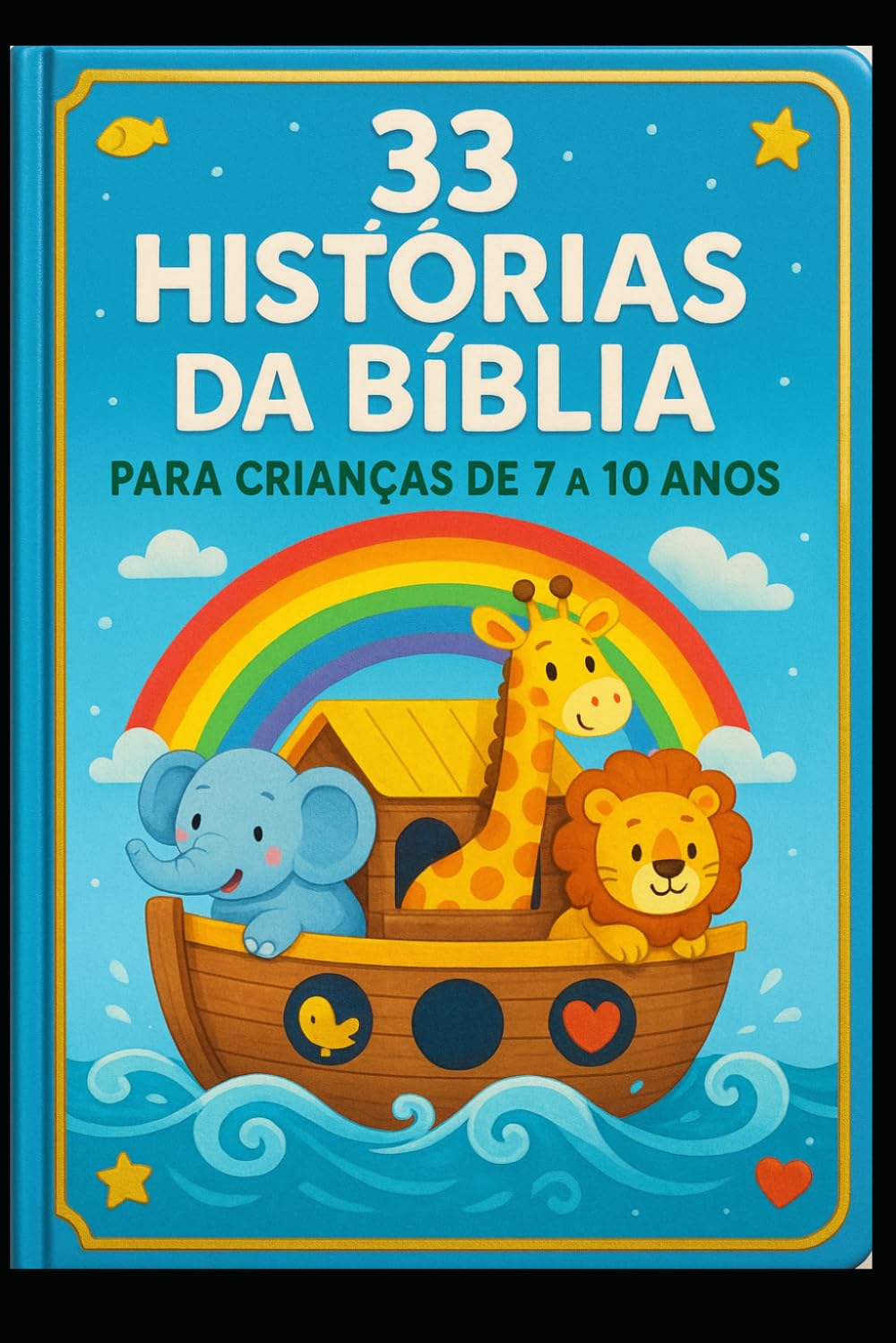33 HISTÓRIAS DA BÍBLIA: PARA CRIANÇAS DE 7 A 10 ANOS (HISTÓRIAS BÍBLICAS PARA CRIANÇAS – FORMANDO CORAÇÕES DESDE A INFÂNCIA)