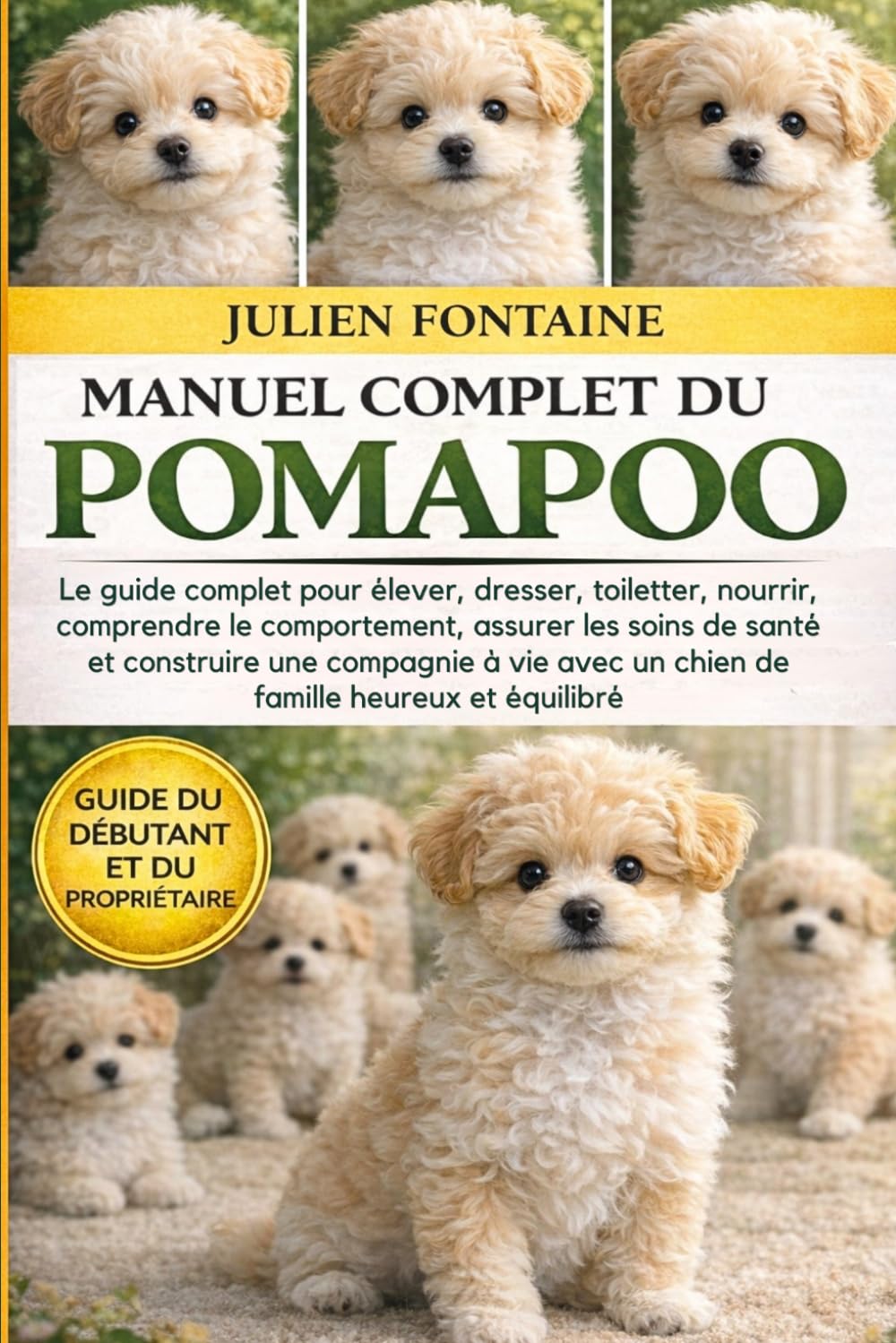 MANUEL COMPLET DU POMAPOO: Le guide complet pour élever, dresser, toiletter, nourrir, comprendre le comportement, assurer les soins de santé et ... avec un chien de famille heureux et équilibré