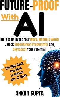 Future-Proof with AI: Tools to Reinvent Your Work, Wealth & World- Unlock Superhuman Productivity and Skyrocket Your Potential
