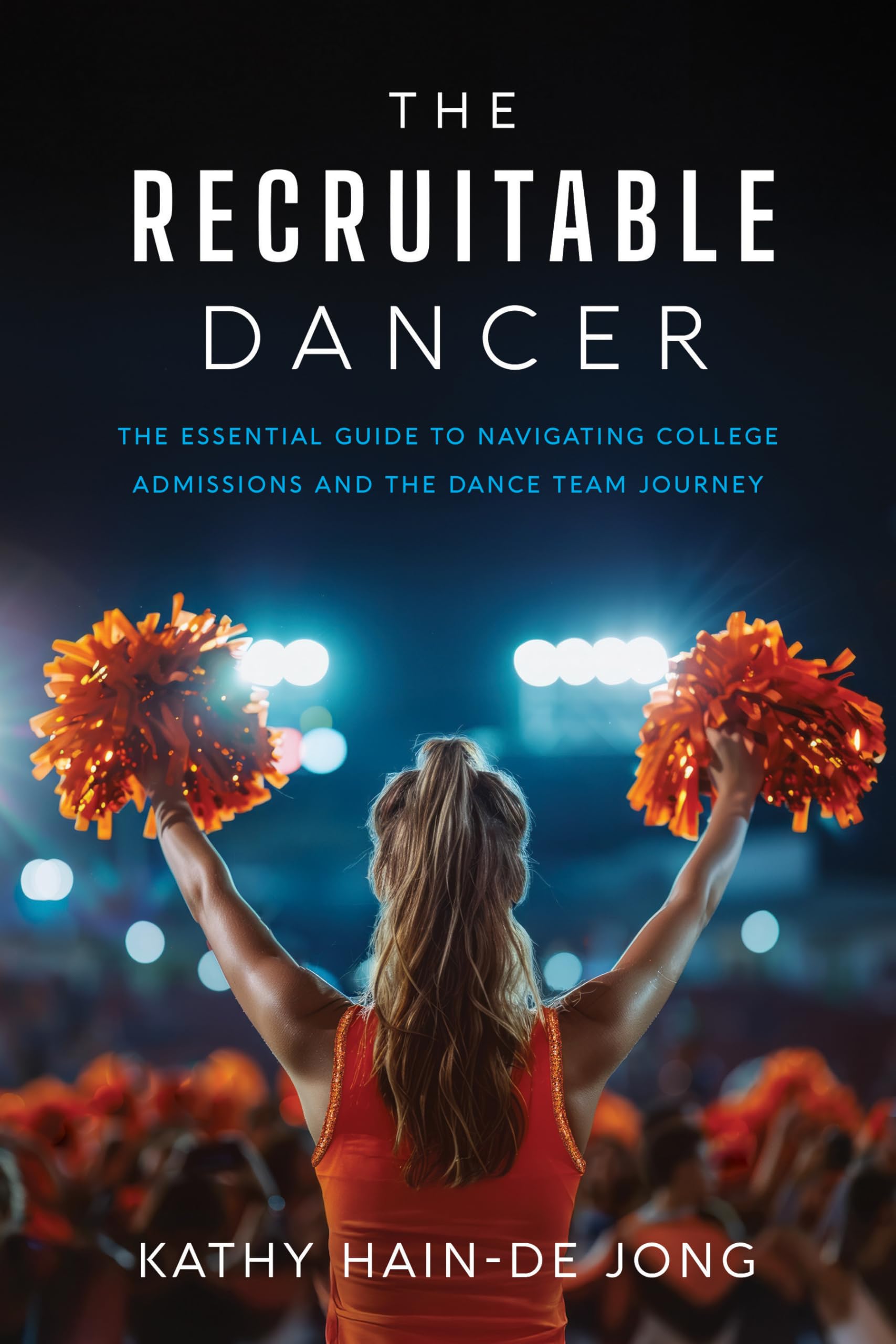 The Recruitable Dancer: The Essential Guide to Navigating College Admissions and the Dance Team Journey