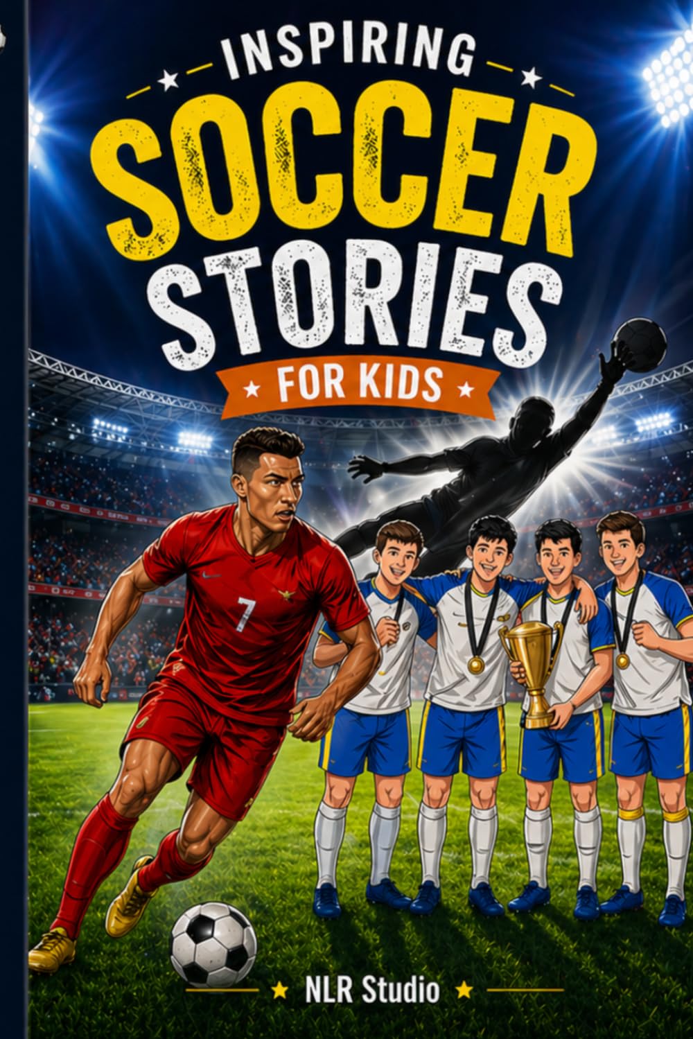 Inspiring Soccer Stories For Kids: 10 Incredible Soccer Stories with Lessons in Courage & Mental Toughness for Young Sports Fans