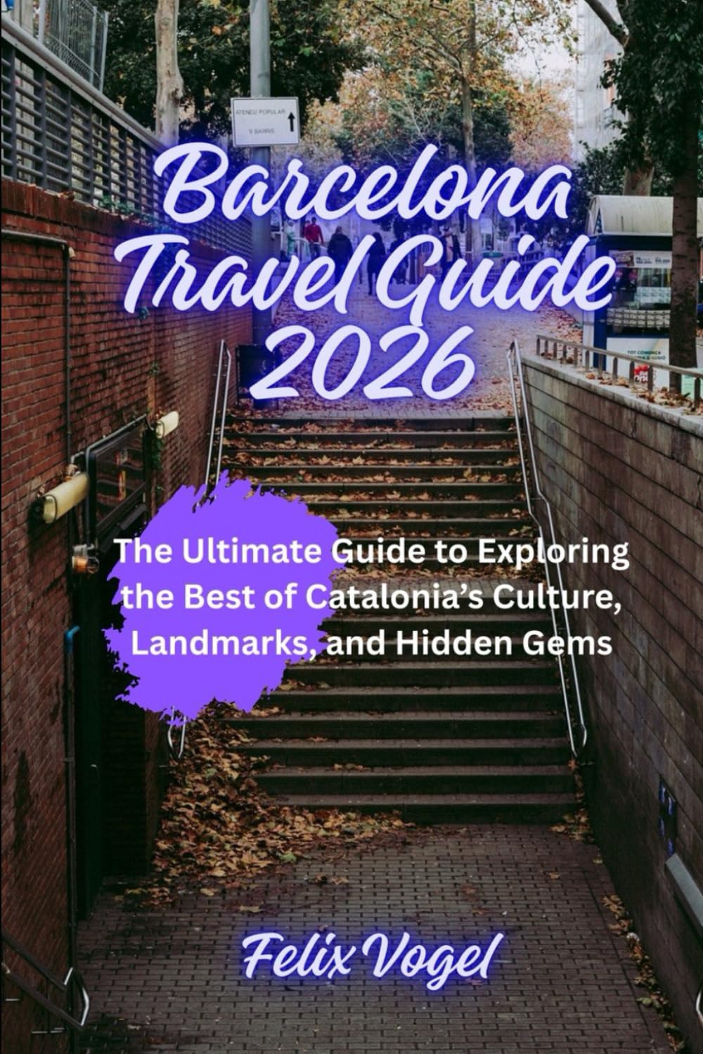Barcelona Travel Guide 2026: The Ultimate Guide to Exploring the Best of Catalonia’s Culture, Landmarks, and Hidden Gems