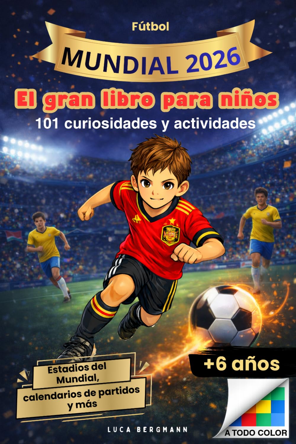 El gran libro del Mundial de Fútbol 2026 para niños de 6 a 10 años: 101 datos y curiosidades – actividades, estadios del Mundial, jugadores estrella y calendarios de partidos