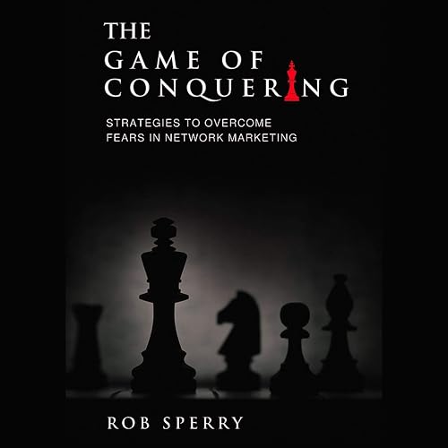The Game of Conquering: Strategies to Overcome Fears in Network Marketing