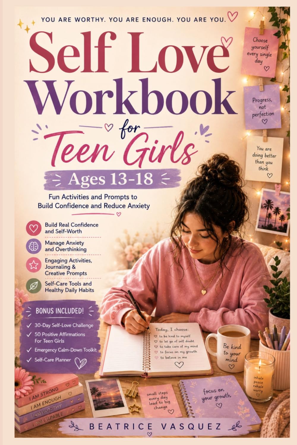Self-love Workbook for Teen Girls Ages 13-18: Fun Activities and Prompts to Build Confidence and Reduce Anxiety