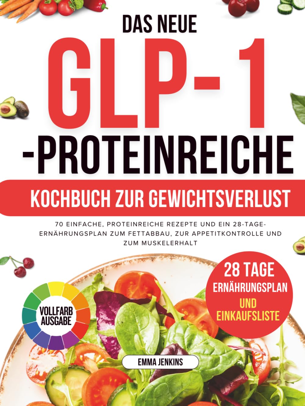 Das Neue Glp-1-Proteinreiche Kochbuch Zur Gewichtsverlust: 70 einfache, proteinreiche Rezepte und ein 28-Tage-Ernährungsplan zum Fettabbau, zur Appetitkontrolle und zum Muskelerhalt