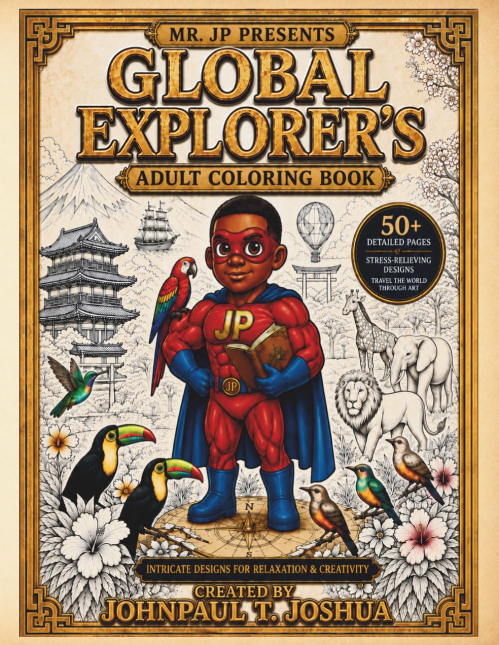 Mr. JP Presents The Global Explorer's Adult Coloring Book: An Intricate Creative Journey for Adults with Detailed Landmarks, Exotic Wildlife, and Premium Mandalas