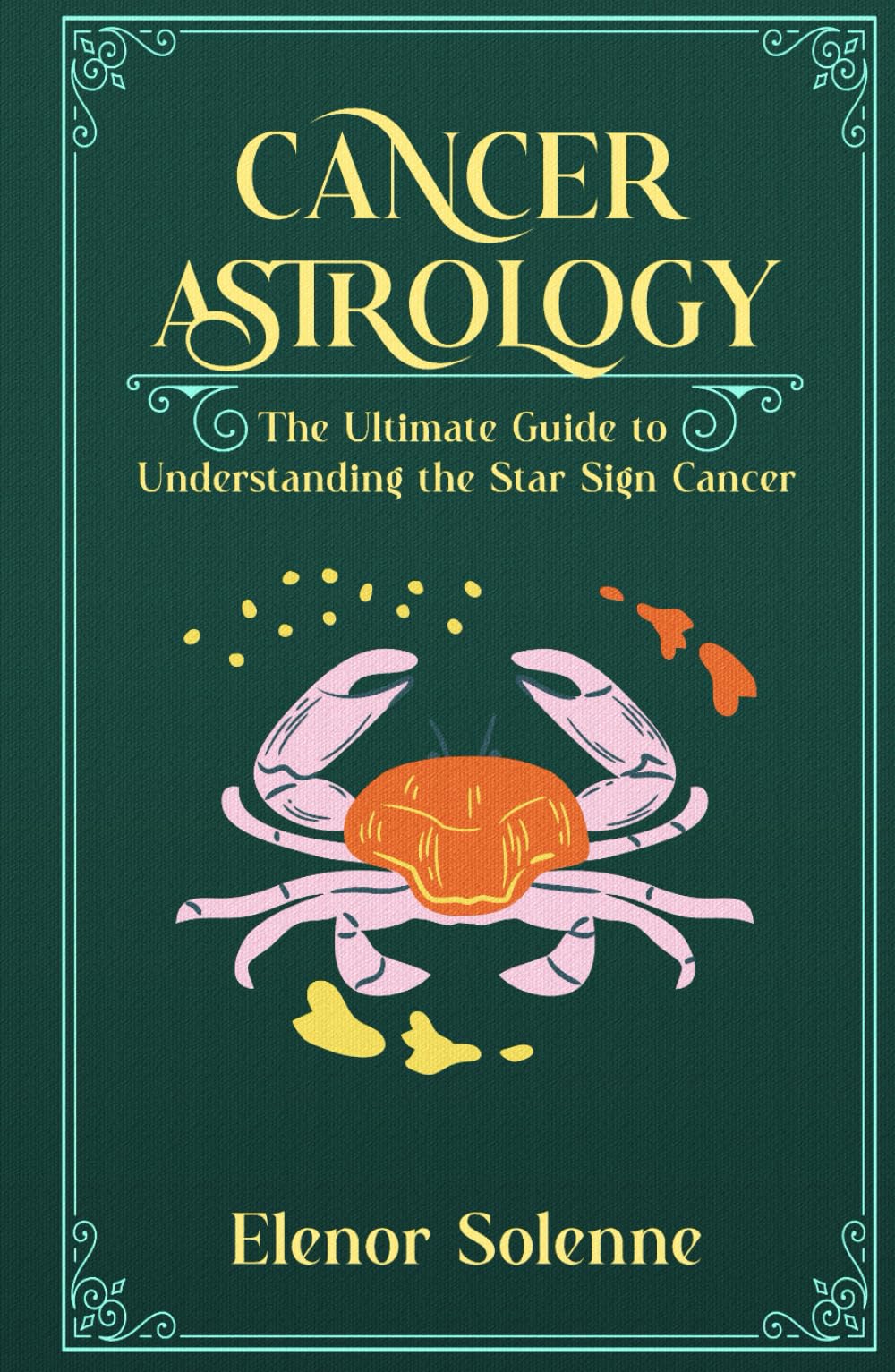 CANCER ASTROLOGY: The Ultimate Guide to Understanding the Star Sign Cancer (The Zodiac Chronicles)
