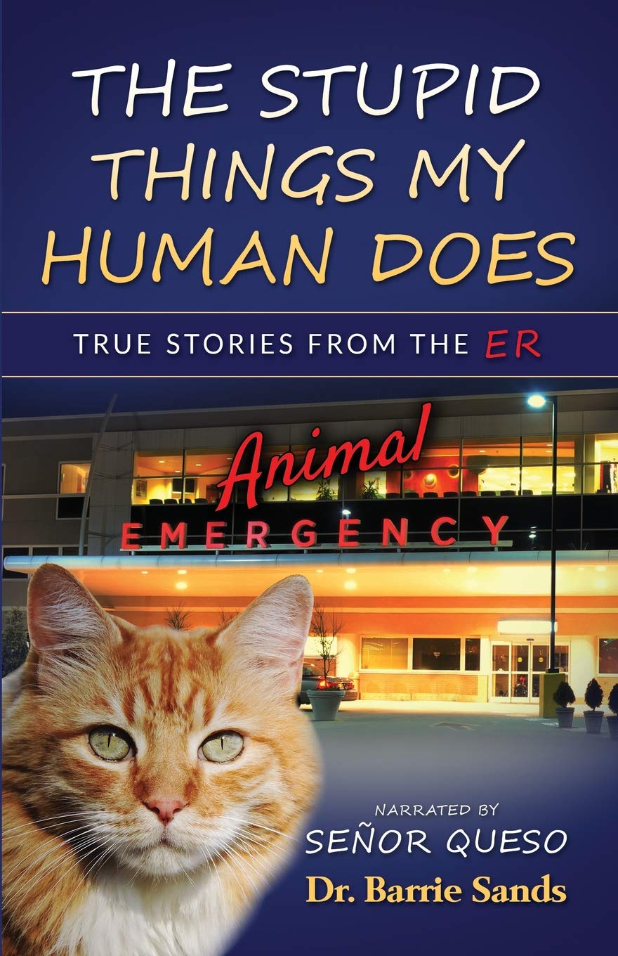 The Stupid Things My Human Does: True Stories from the Animal ER
