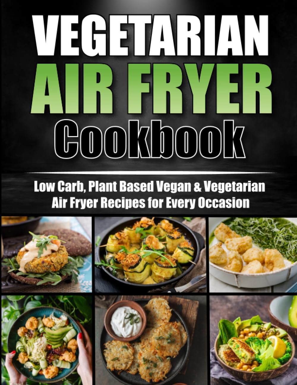 Vegetarian Air Fryer Cookbook Delicious, Low Carb, PlantBased Vegan