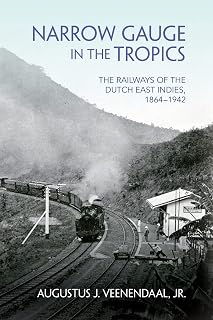 Narrow Gauge in the Tropics: The Railways of the Dutch East Indies, 1864–1942 (Railroads Past and Present)