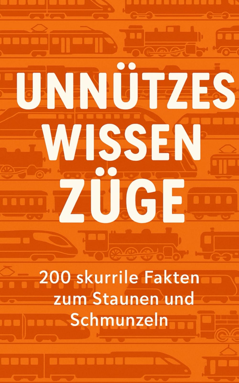 Unnützes Wissen Züge: 200 skurrile Fakten zum Schmunzeln und Staunen