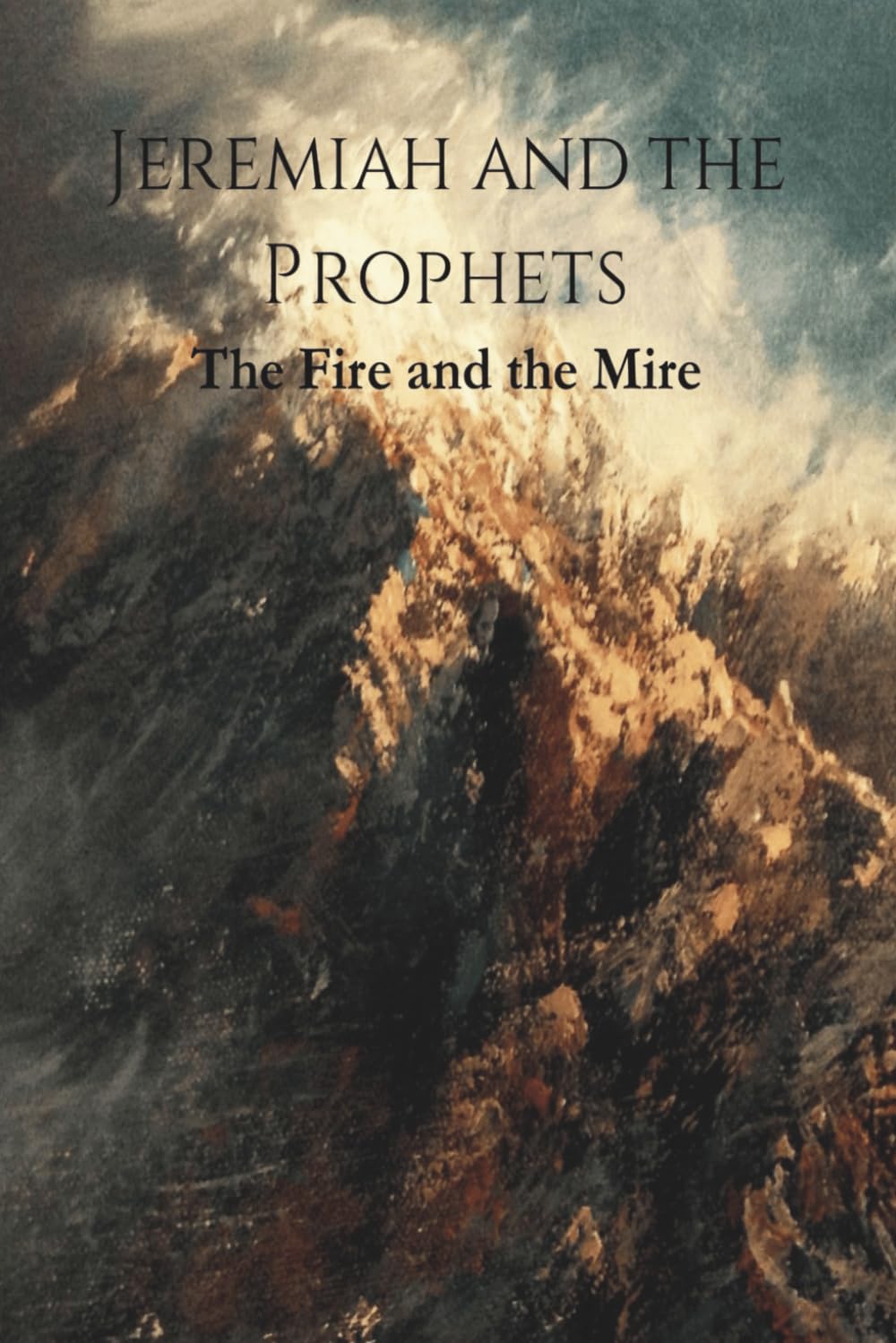 Jeremiah and the Prophets: The Fire and the Mire