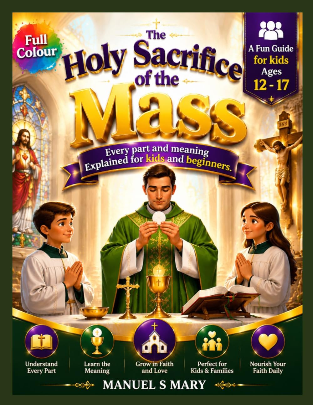 THE HOLY SACRIFICE OF THE MASS: Every Part and Meaning Explained for Kids and Beginners