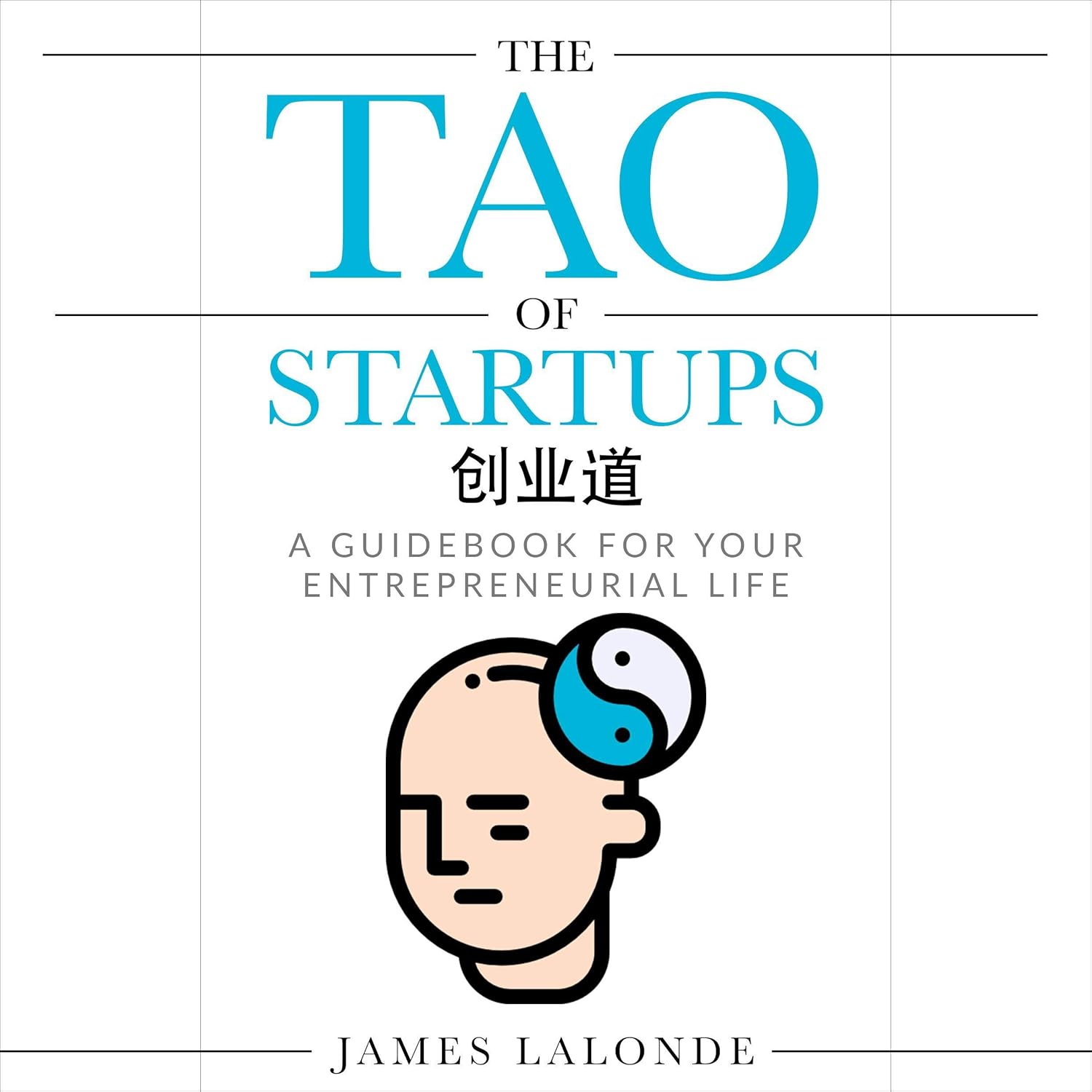 The Tao of Startups: A Guidebook for Your Entrepreneurial Life (A Step-by-Step, How to Guide for Doing a Successful Startup)