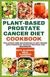 PLANT-BASED PROSTATE CANCER DIET COOKBOOK: Delicious and Nourishing Plant-Based Anti-prostate Cancer Recipes for beginners