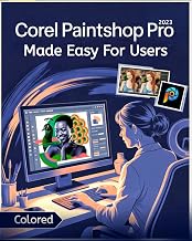 Corel PaintShop Pro Made Easy for Users [Colored]: Master Photo Editing, Graphic Design, and Creative Projects with Step-by-Step Tools, Tips, and Proven Workflows for All Skill Levels