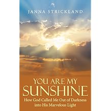 You Are My Sunshine How God Called Me Out of Darkness into His Marvelous Light