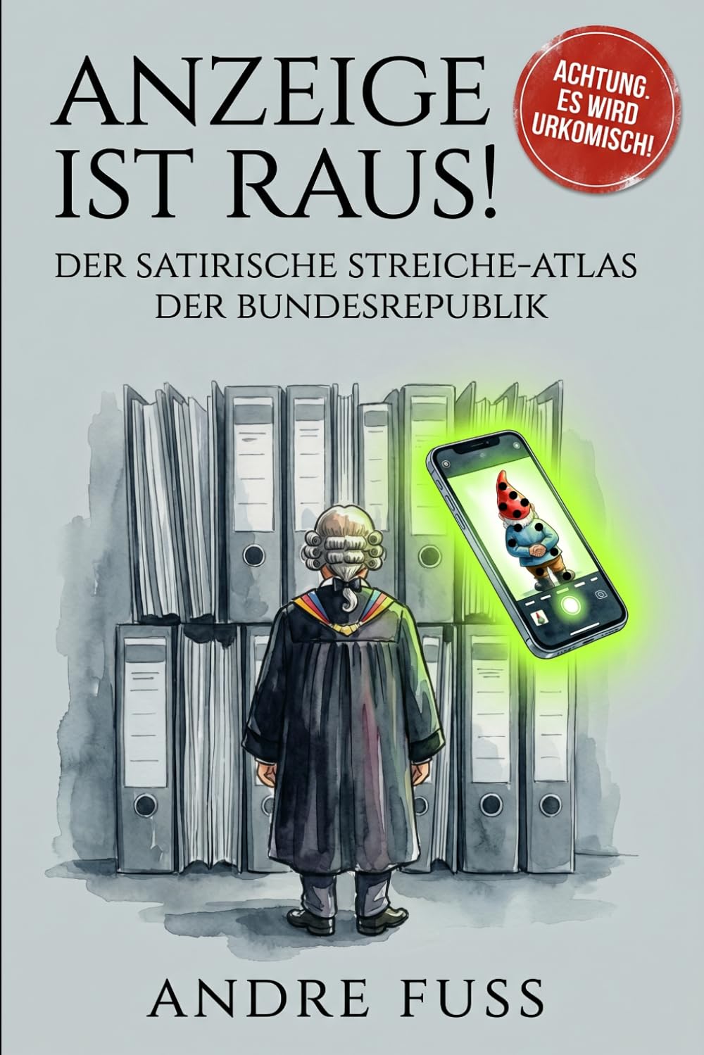 Anzeige ist raus!: Der satirische Streiche-Atlas der Bundesrepublik