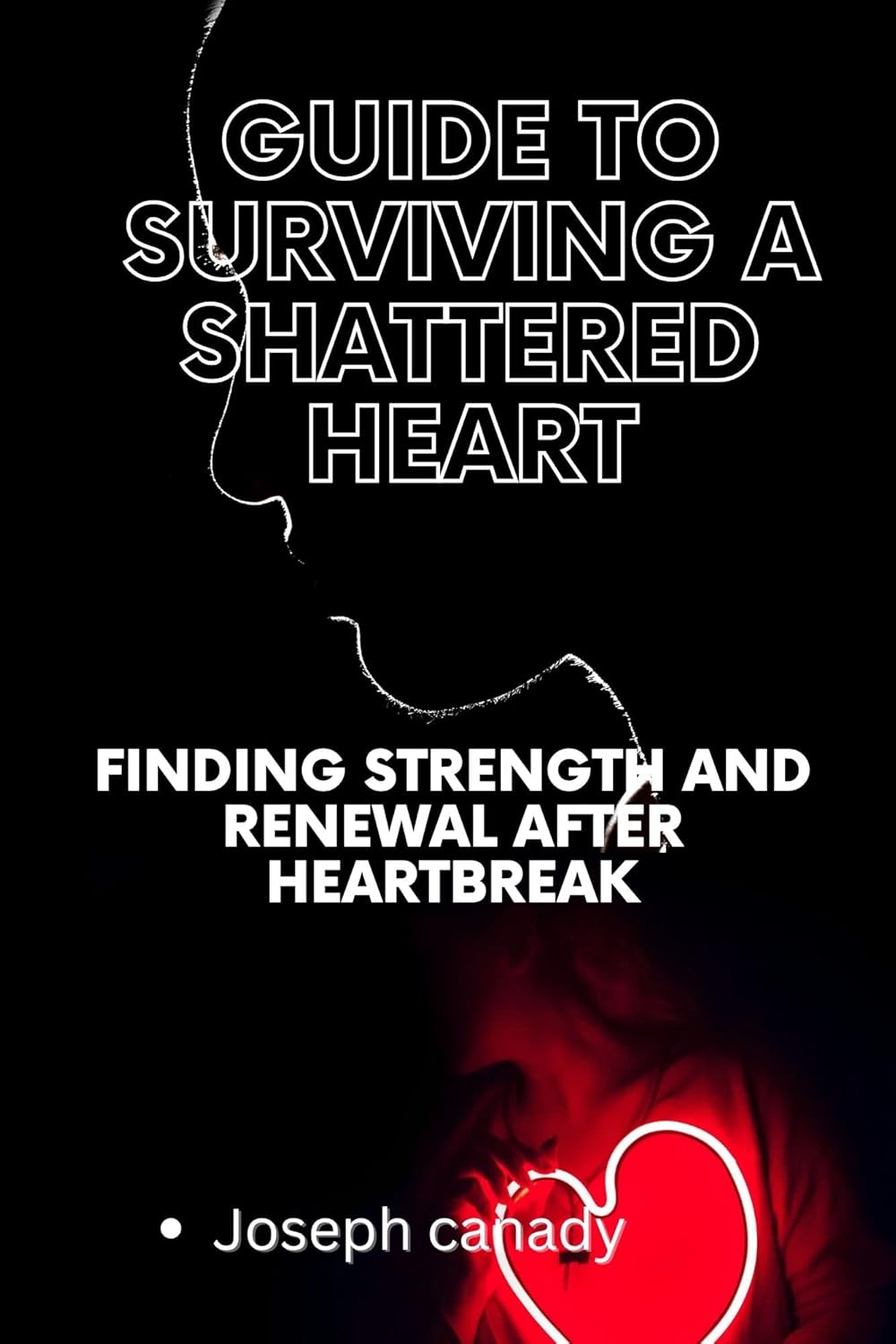 GUIDE TO SURVIVING A SHATTERED HEART Finding Strength and Renewal
