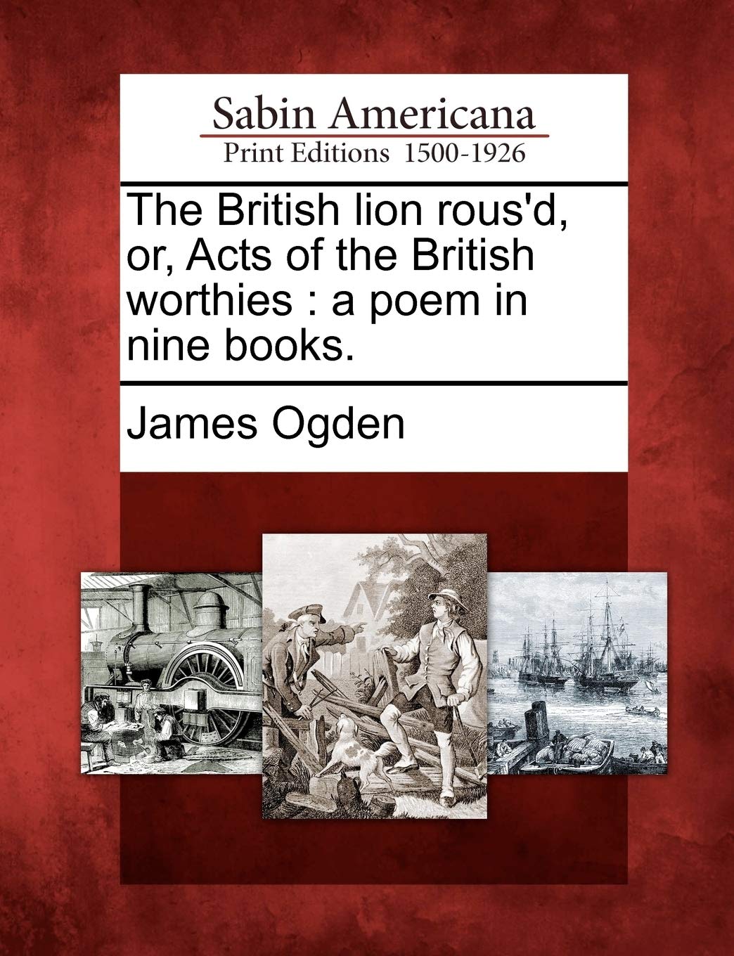 The British Lion Rous'd, Or, Acts of the British Worthies: A Poem in Nine Books.