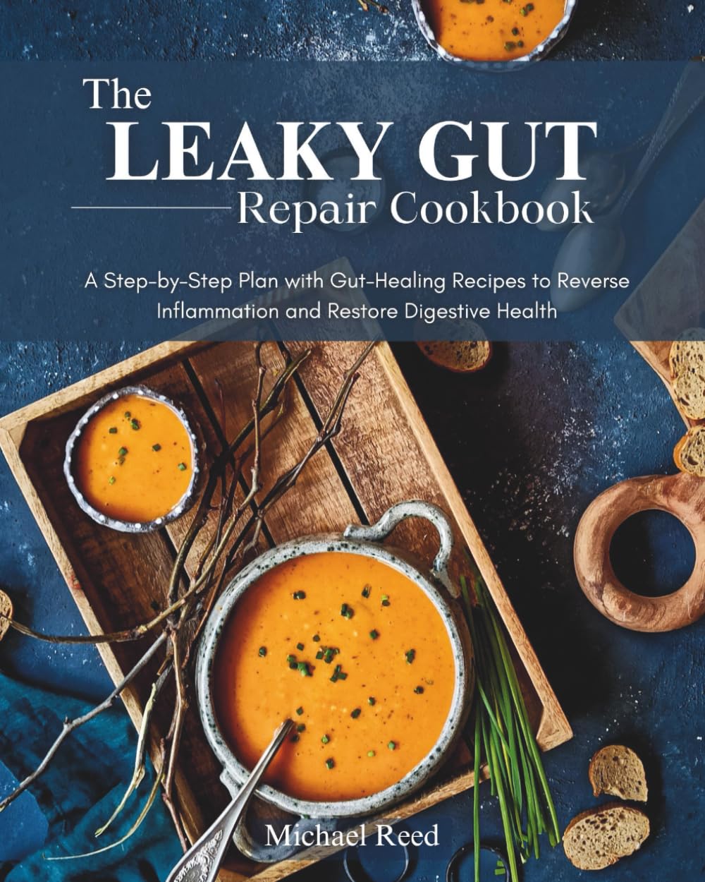 The Leaky Gut Repair Cookbook: A Step-by-Step Plan with Gut-Healing Recipes to Reverse Inflammation and Restore Digestive Health