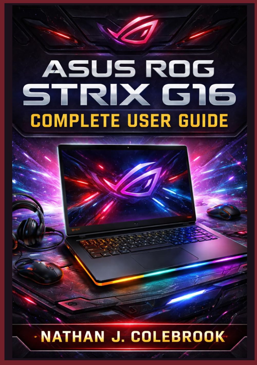 ASUS ROG Strix G16 Complete User Guide: Setup, Optimization, Gaming Performance, Armoury Crate Tips, Troubleshooting, and Upgrade Instructions for ... J. Colebrook’s Smart Product Guide Series)