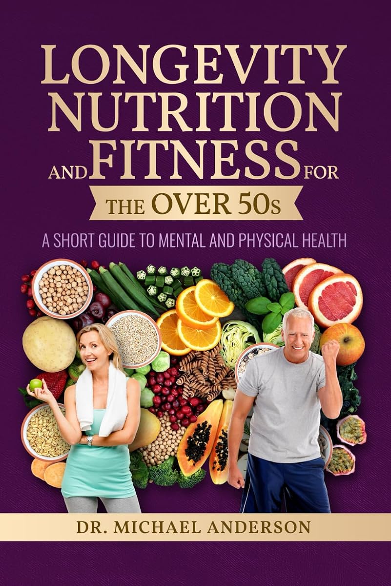 Longevity, Nutrition and Fitness for the over 50s: A Short Guide to Mental and Physical health