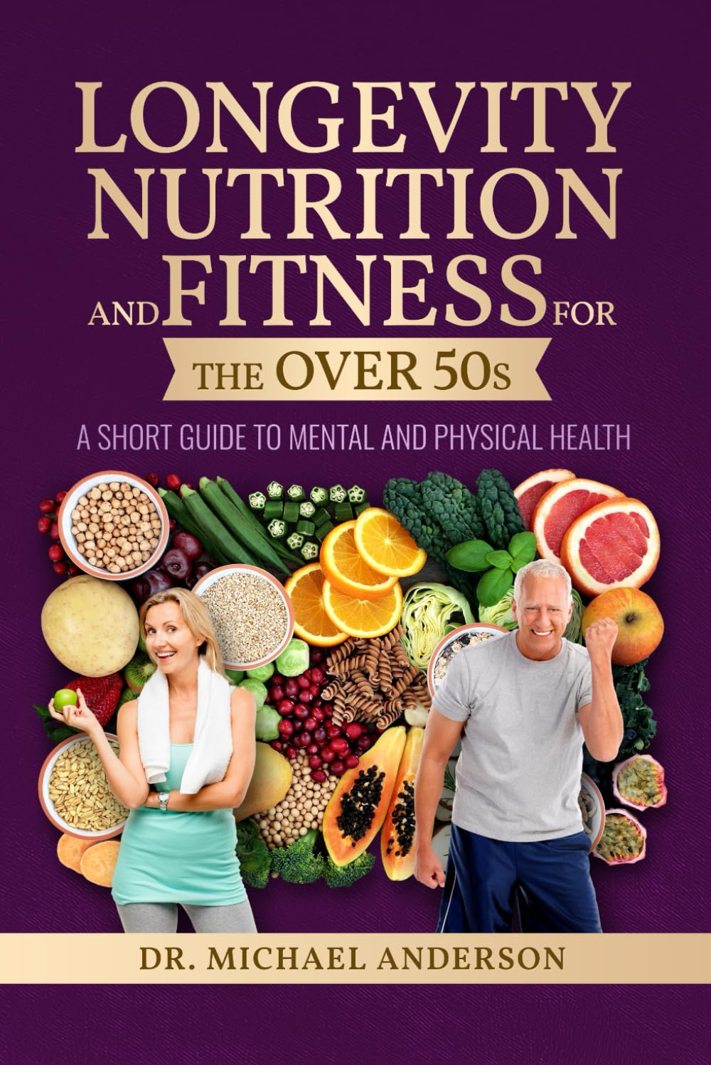 Longevity, Nutrition and Fitness for the over 50s: A Short Guide to Mental and Physical health