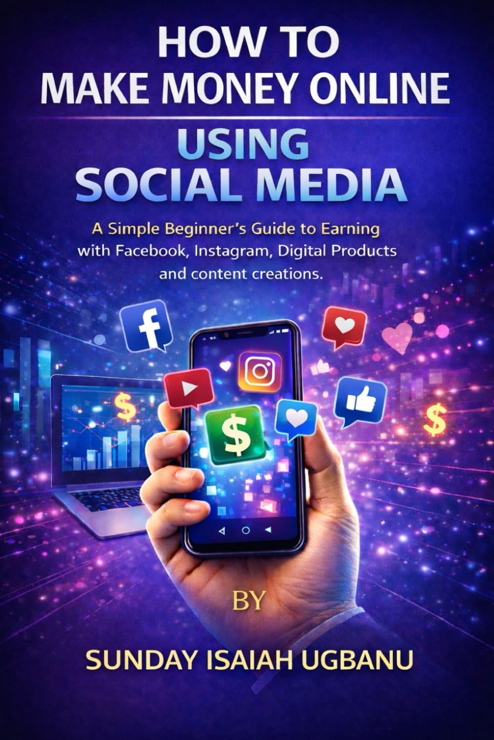How To Make Money Online Using Social Media: A Simple Beginner’s Guide to Earning with Facebook, Instagram, Digital Products and Content Creations