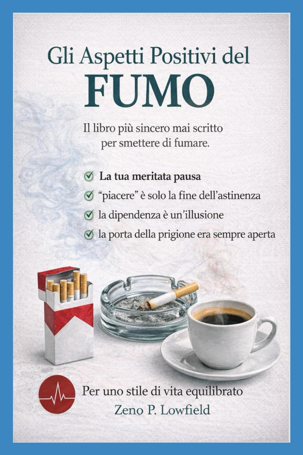 GLI ASPETTIPOSITIVI DELFUMO: Il libro più onesto mai scritto sul fumo