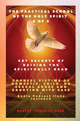 The Practical School of the Holy Spirit - Part 6 of 8 Get Secrets of raising the Spiritually Dead: Get Secrets of raising the Spiritually Dead, and ... child, or sexual abuse and Abortion with Ease