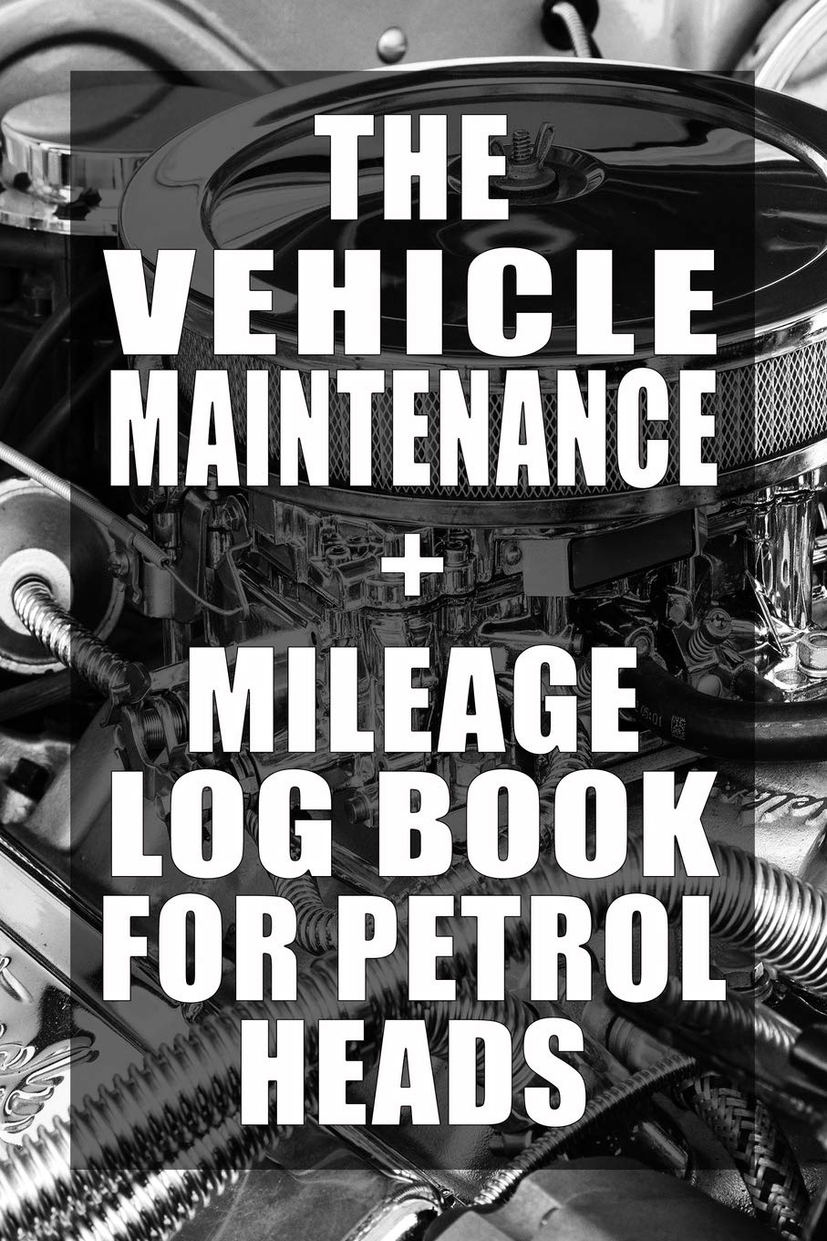 The Vehicle Maintenance & Mileage Log Book For Petrol Heads: Repairs and Maintenance Record Book with mileage log and parts list for Cars, Motorbikes, ... gift for any petrolhead! Engine Cover Design.