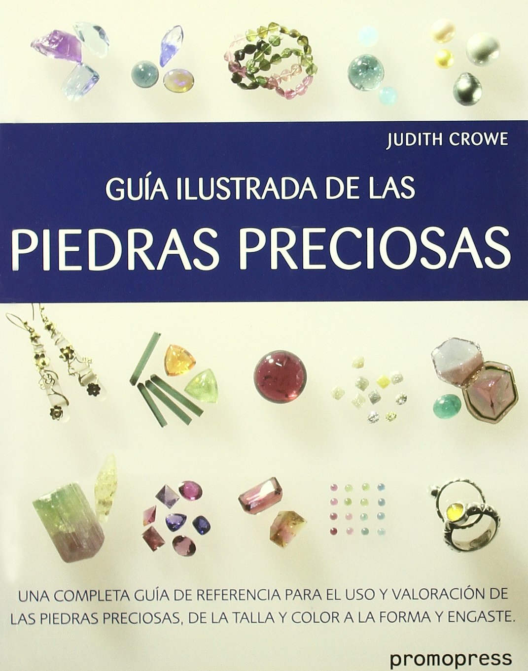 Guía ilustrada de piedras preciosas : una completa guía de referencia para el uso y valoración de las piedras preciosas, de la talla y color a la forma y engaste