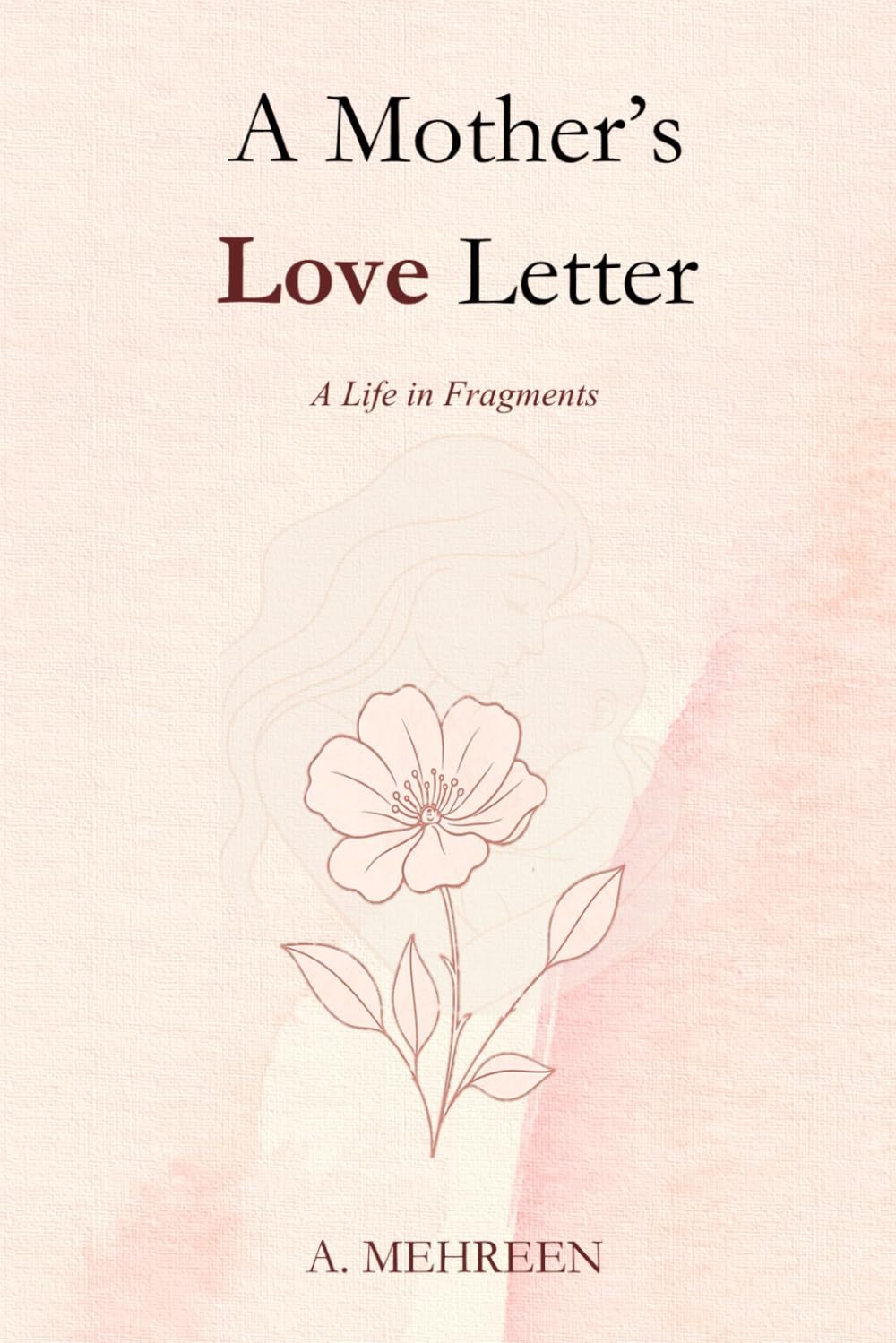 A Mother's Love Letter: A Life in Fragments