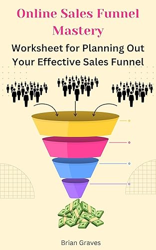 Sales Funnel Mastery - Worksheet for Planning Out Your Effective Sales Funnel: Sales funnel for beginners, Sales funnel secrets