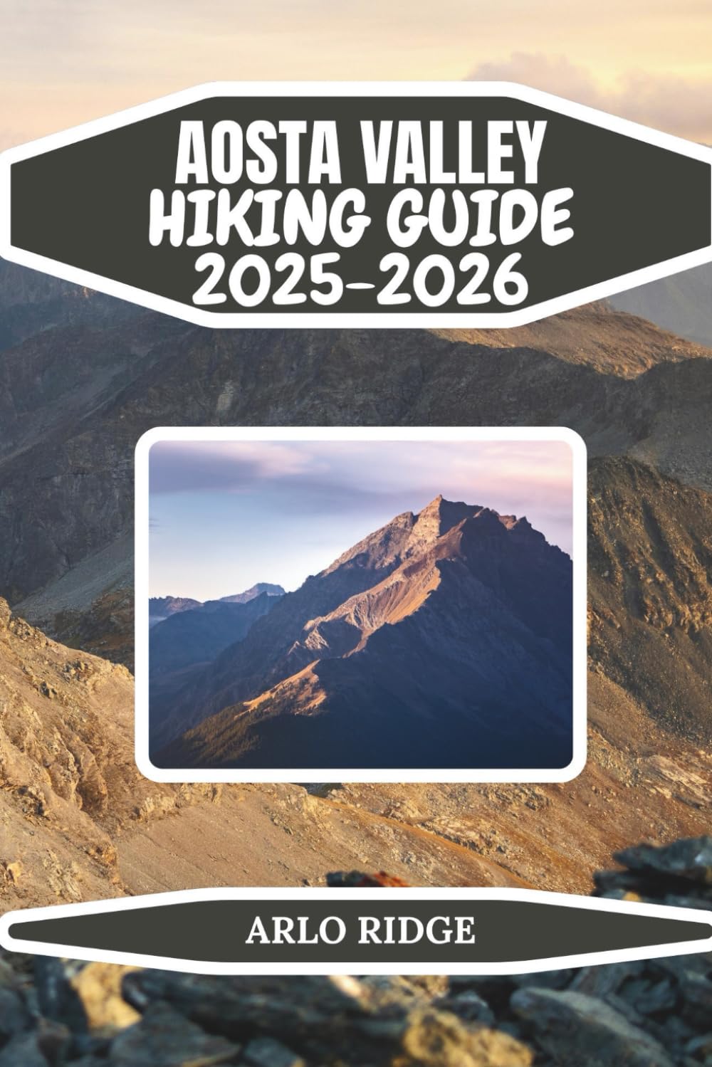 AOSTA VALLEY HIKING GUIDE 2025–2026: A Step-by-Step Guide to the Best Hikes in Courmayeur, Cervinia, Cogne, and Beyond (Trek Beyond Borders Guides)