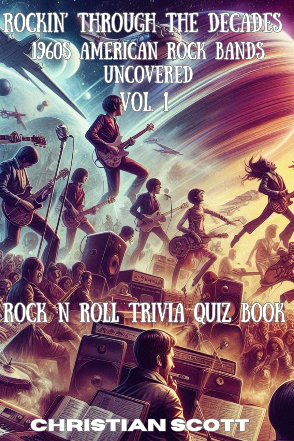 Rockin’ Through the Decades: 1960s American Rock Bands Uncovered Vol. 1 Rock N Roll Trivia Quiz Book