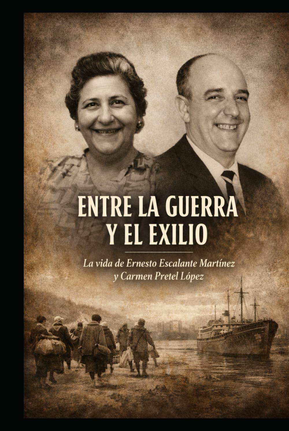 Entre la Guerra y el Exilio: La vida de Ernesto Escalante Martínez y Carmen Pretel López
