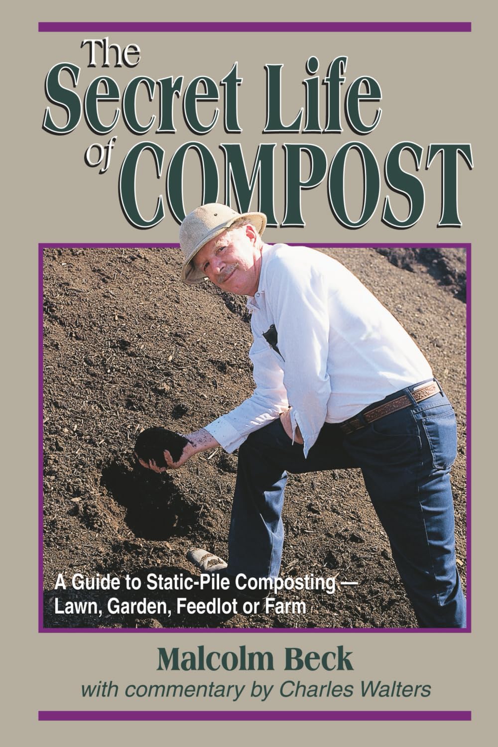 The Secret Life of Compost: A Guide to Static-Pile Composting—Lawn, Garden, Feedlot or Farm: A "How-to" & "Why" Guide to Composting-Lawn