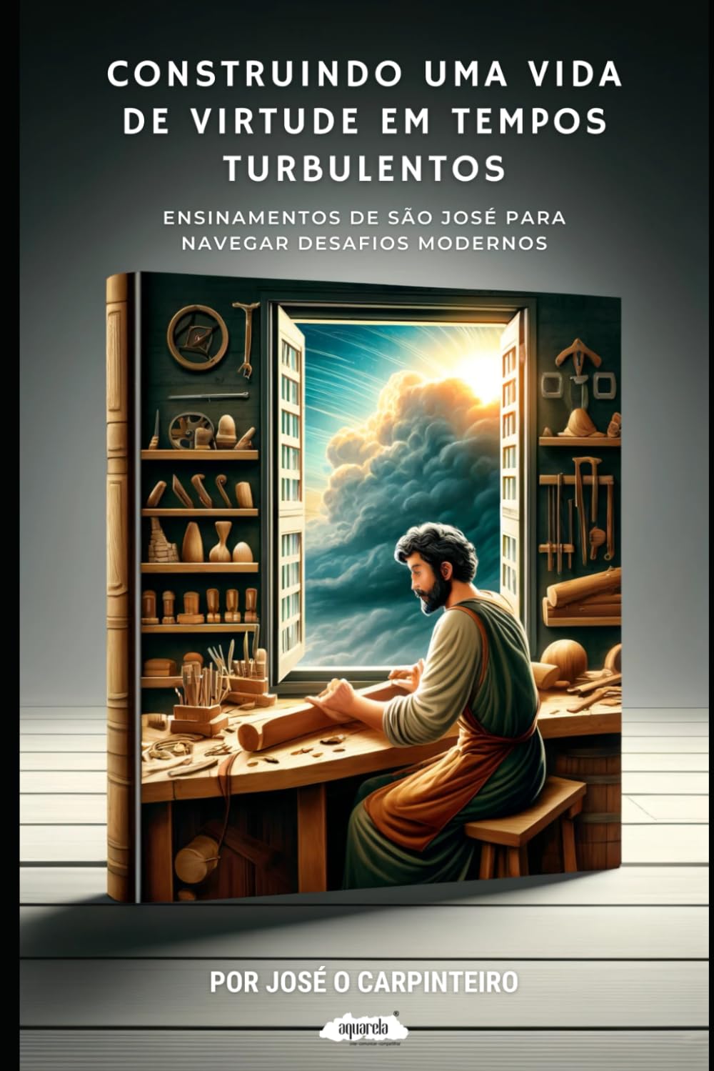 São José: Construindo uma Vida de Virtude em Tempos Turbulentos: Ensinamentos de São José para Viver Desafios Modernos (Portuguese Edition)