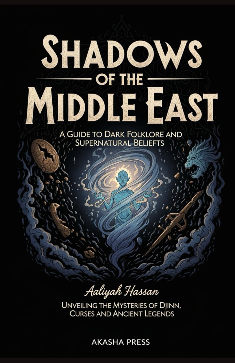 Shadows of the Middle East: A Guide to Dark Folklore and Supernatural Beliefs: Unveiling the Mysteries of Djinn, Curses, and Ancient Legends (Shadows ... Terror Tales & Ancient Superstitions)