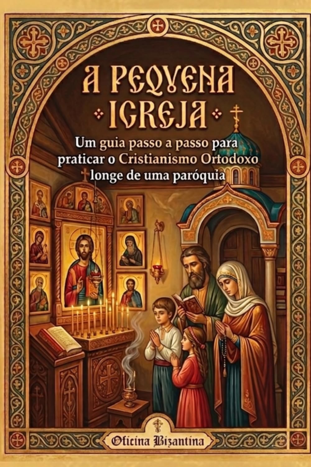 A Pequena Igreja Ortodoxa: Um guia passo a passo para praticar o Cristianismo Ortodoxo longe de uma paróquia (Biblioteca Ortodoxa Essencial)