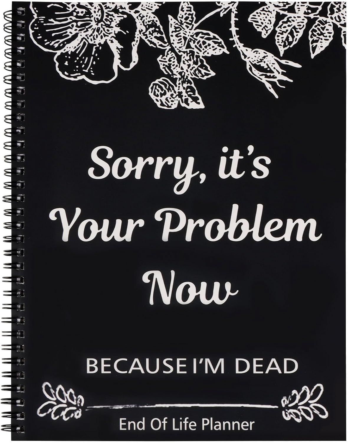 Sorry, It’s Your Problem Now, Because I’m Dead, End of Life Planner, Guided Final Arrangements End of Life Planner Organizer Notebook, Interesting Notebook Book Notepad