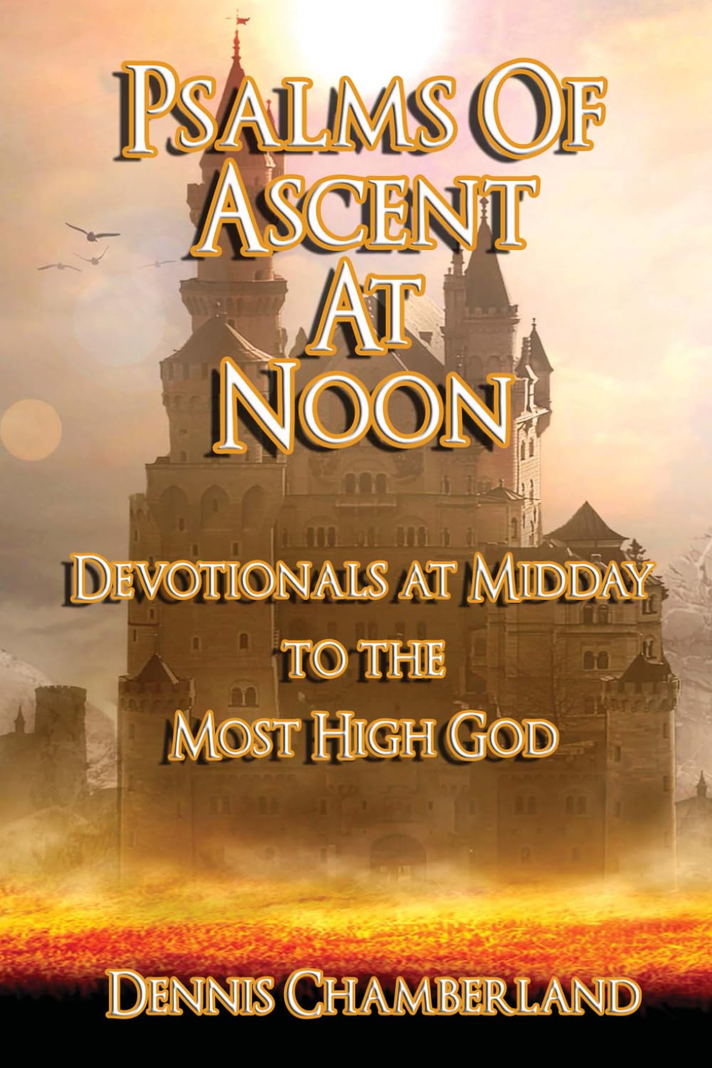 Psalms of Ascent at Noon: Devotionals at Midday to the Most High God
