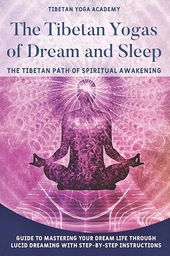 The Tibetan Yogas of Dream and Sleep : The Tibetan Path of Spiritual Awakening: Guide to Mastering Your Dream Life Through Lucid Dreaming With Step-By-Step Instructions