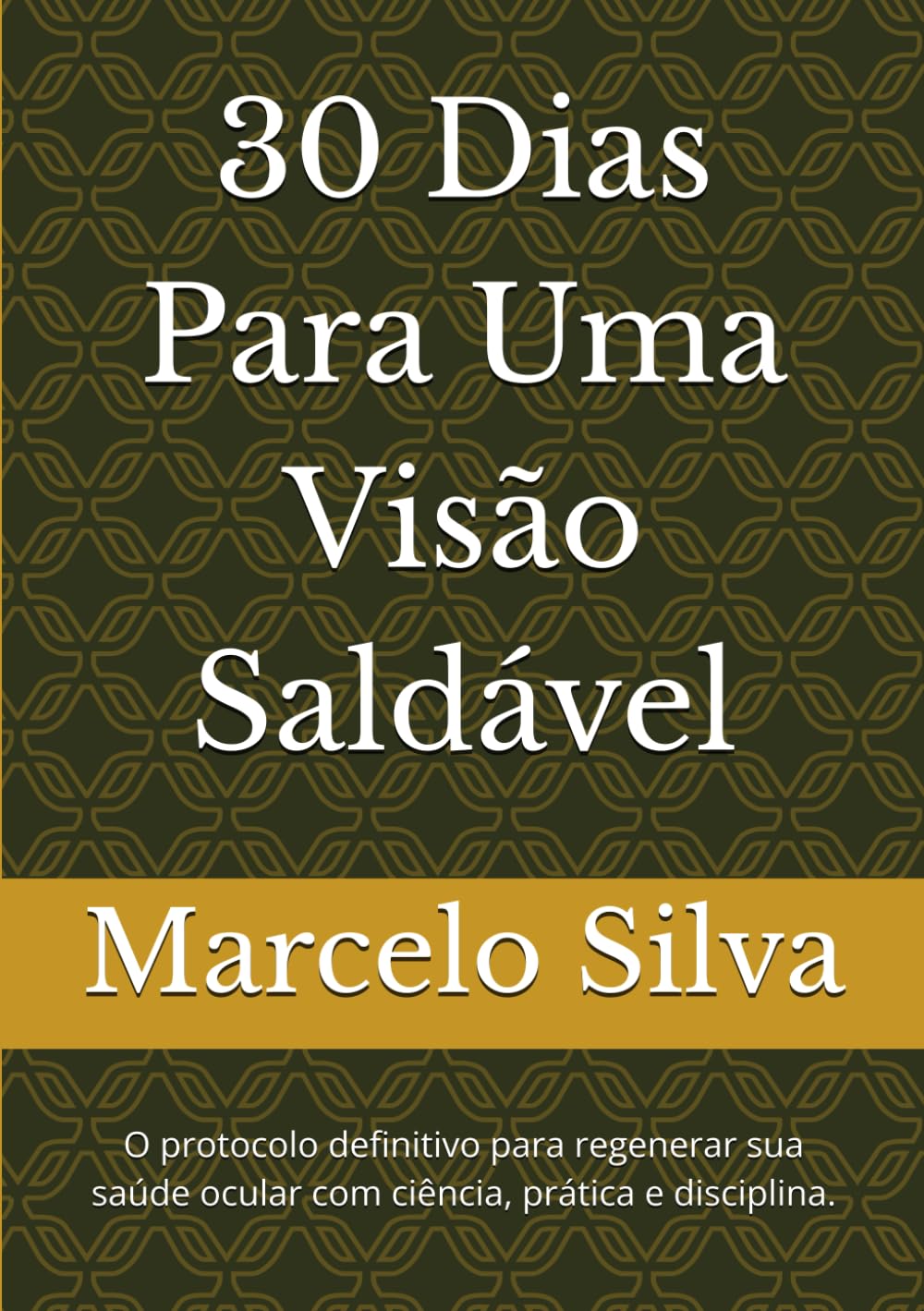 30 Dias Para Uma Visão Saldável: O protocolo definitivo para regenerar sua saúde ocular com ciência, prática e disciplina.